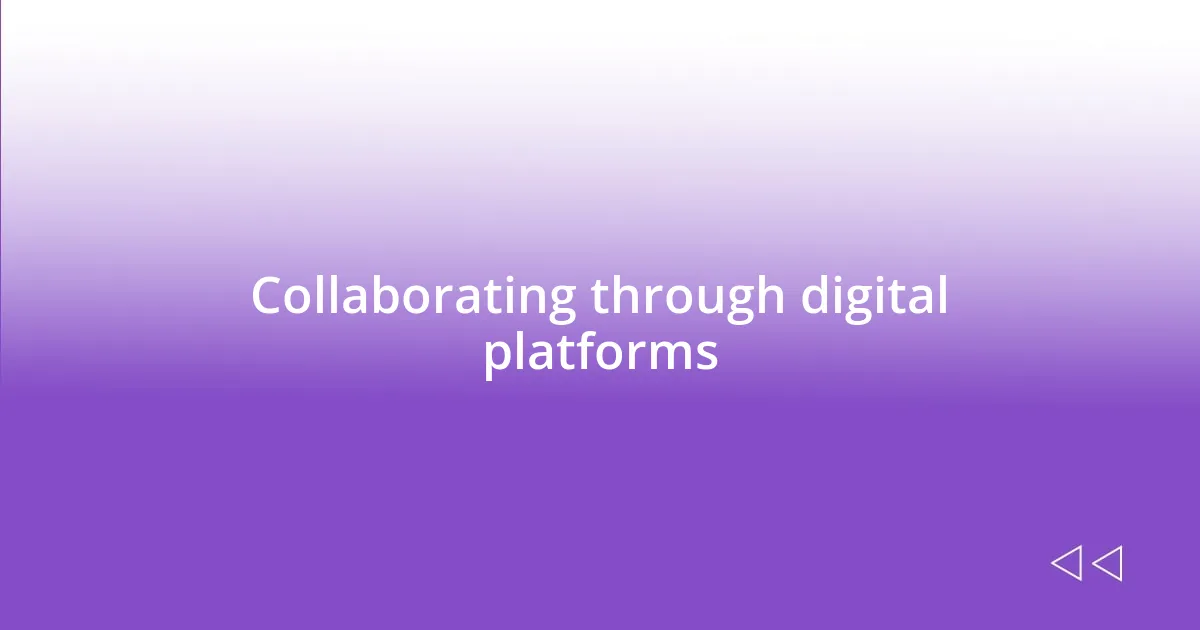 Collaborating through digital platforms