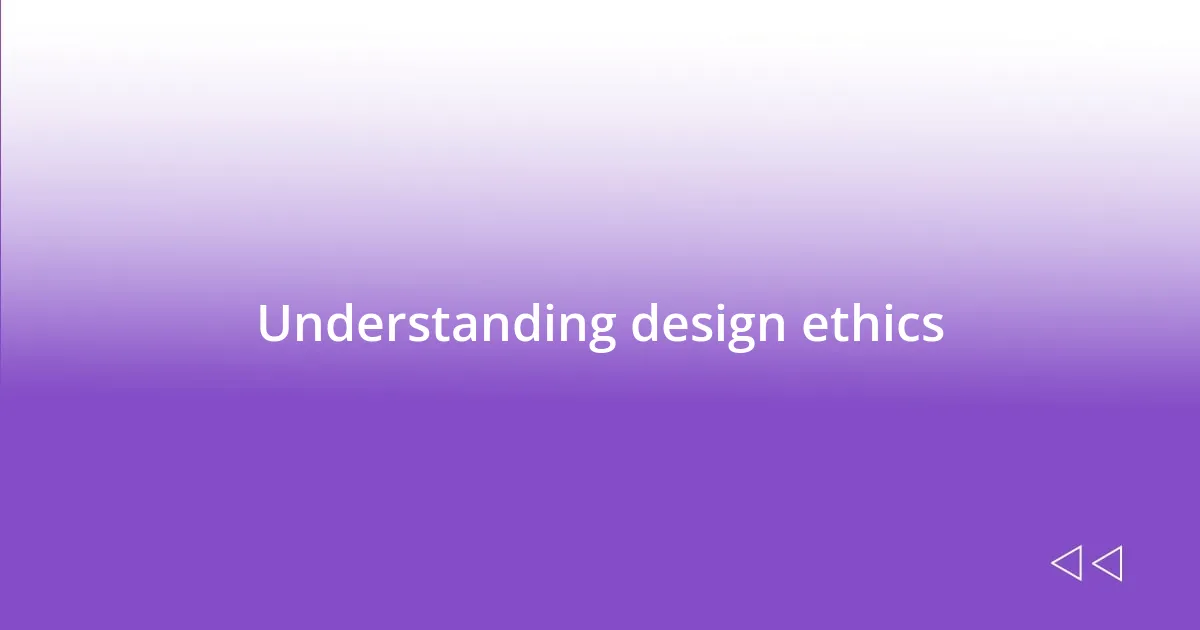 Understanding design ethics