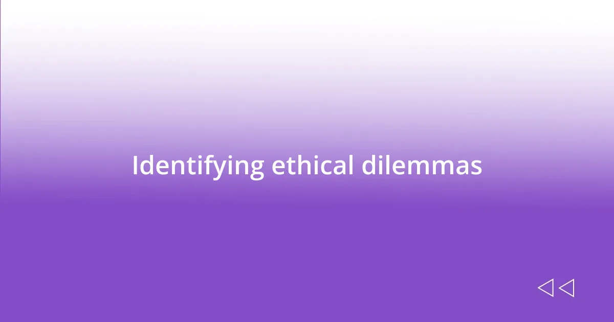 Identifying ethical dilemmas