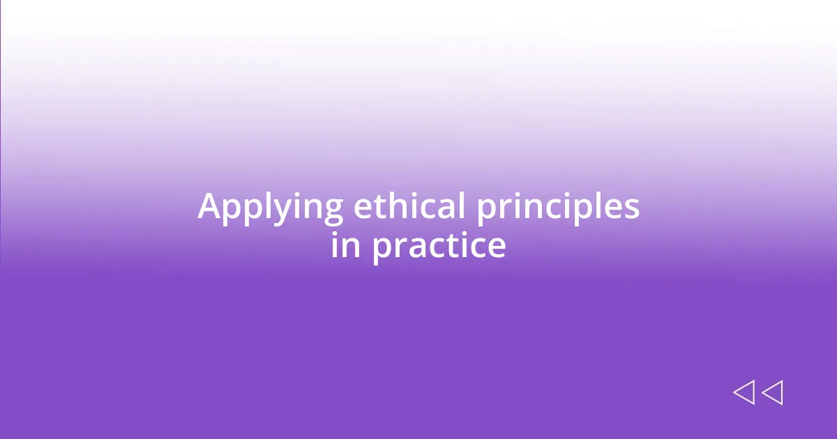 Applying ethical principles in practice