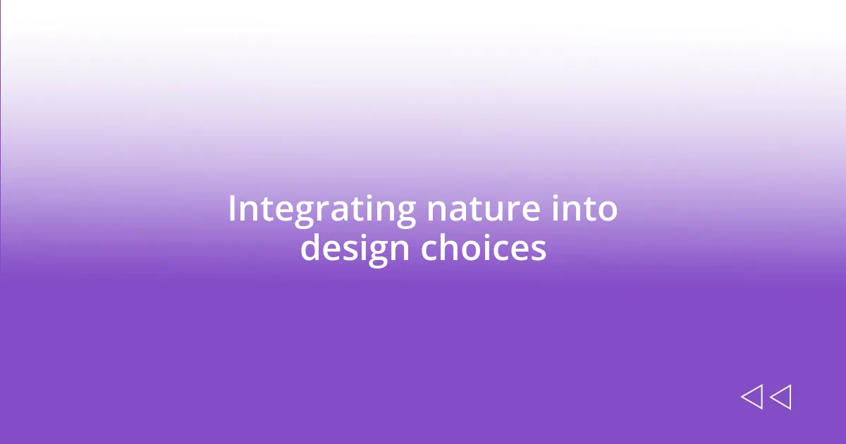 Integrating nature into design choices