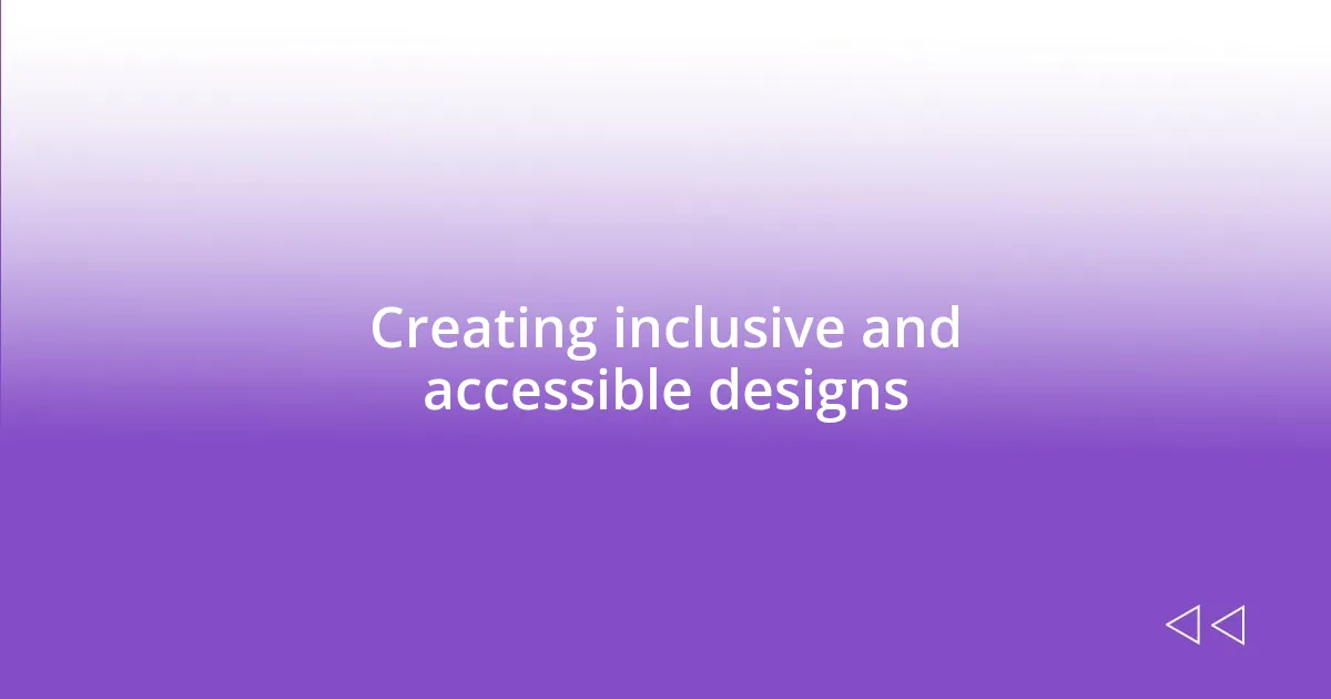 Creating inclusive and accessible designs