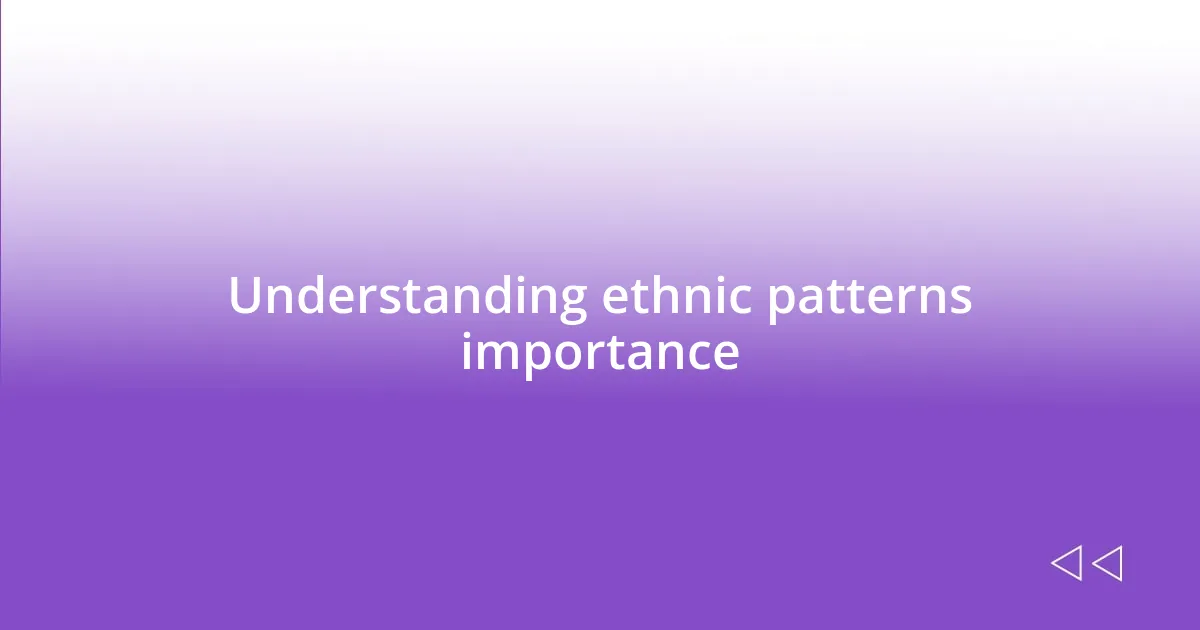 Understanding ethnic patterns importance