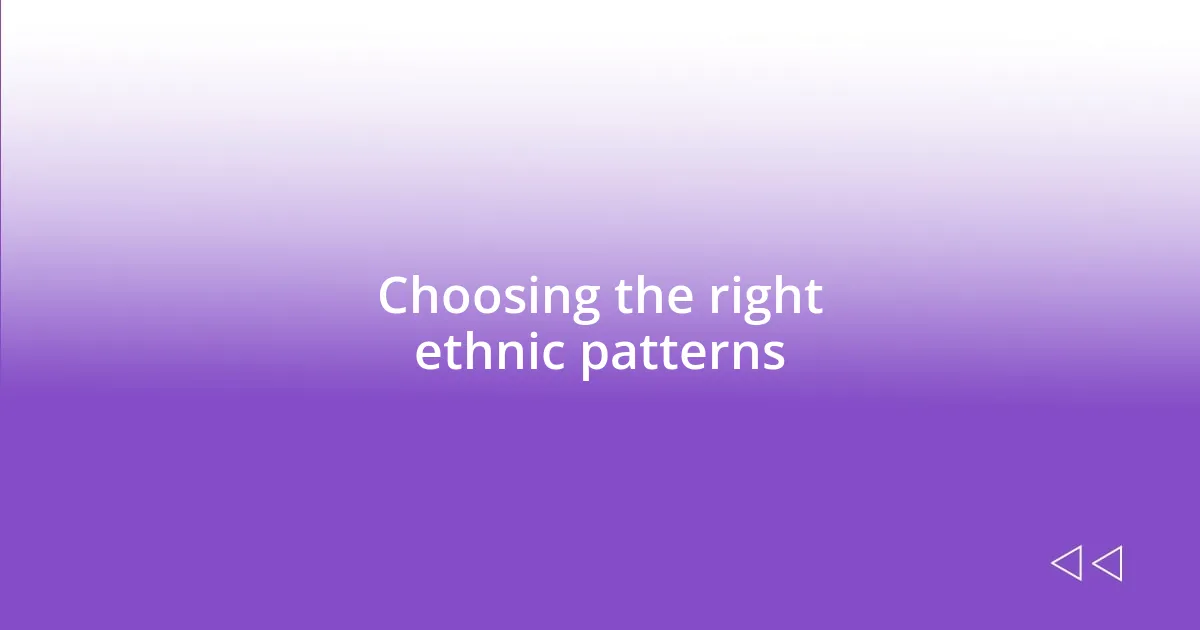 Choosing the right ethnic patterns