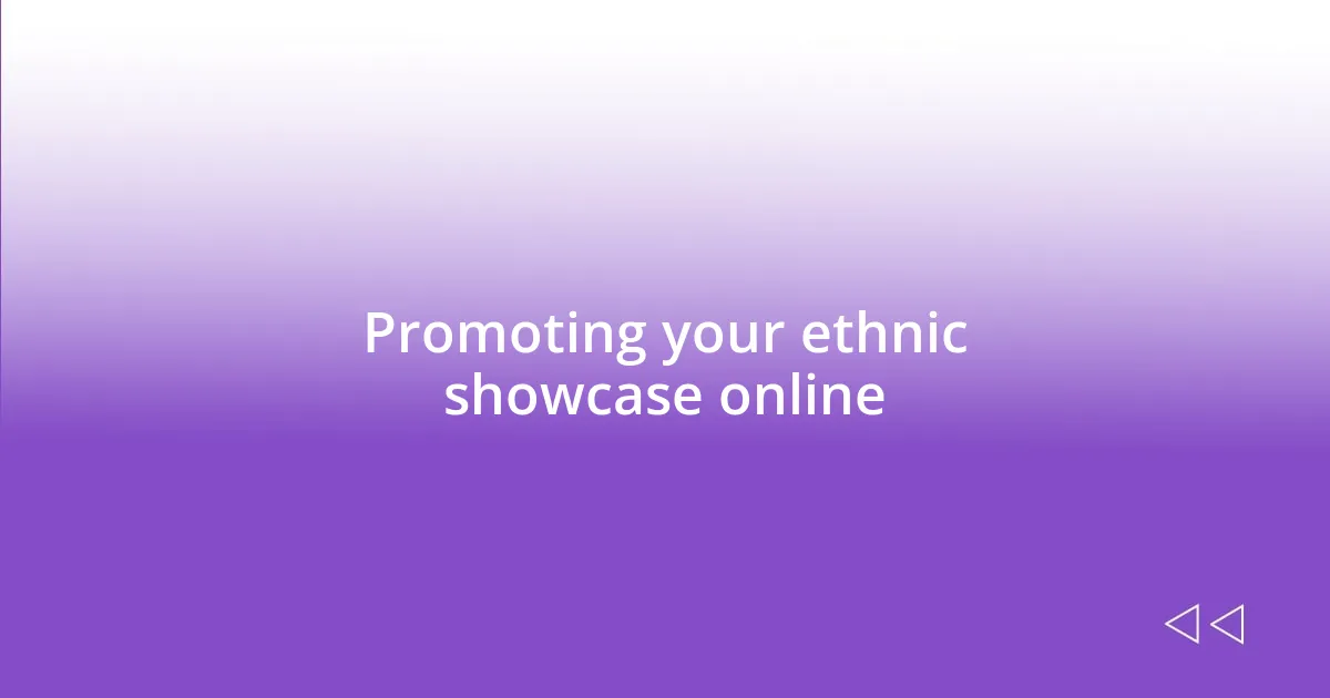 Promoting your ethnic showcase online