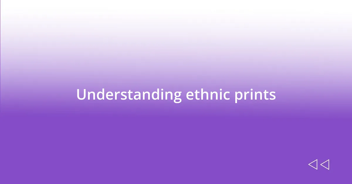 Understanding ethnic prints