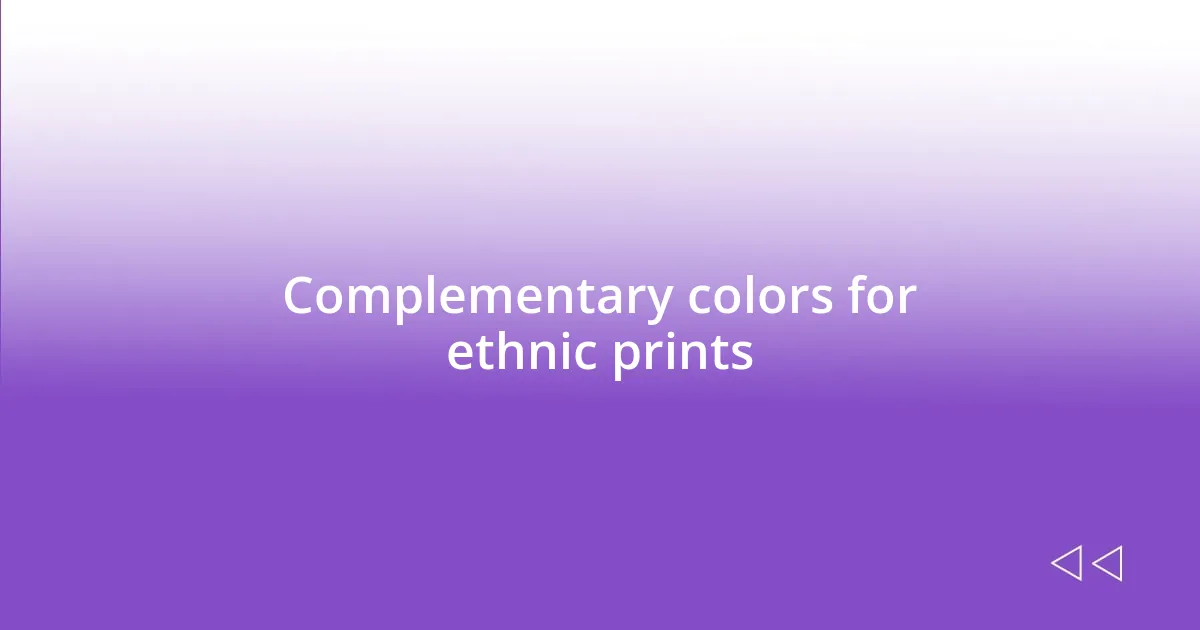 Complementary colors for ethnic prints