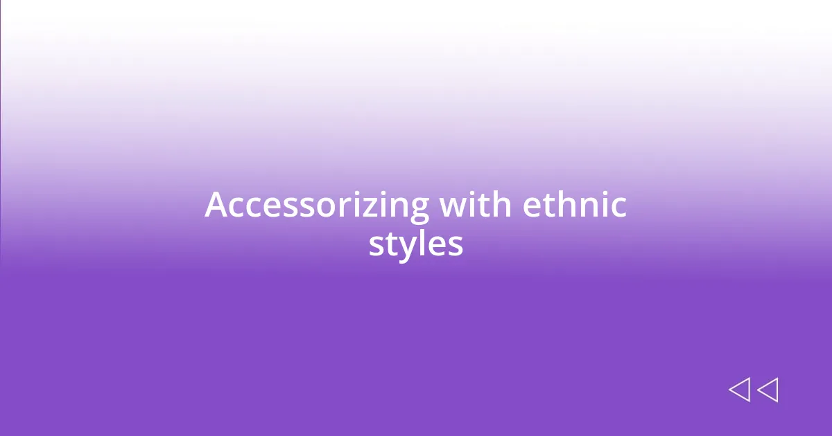 Accessorizing with ethnic styles