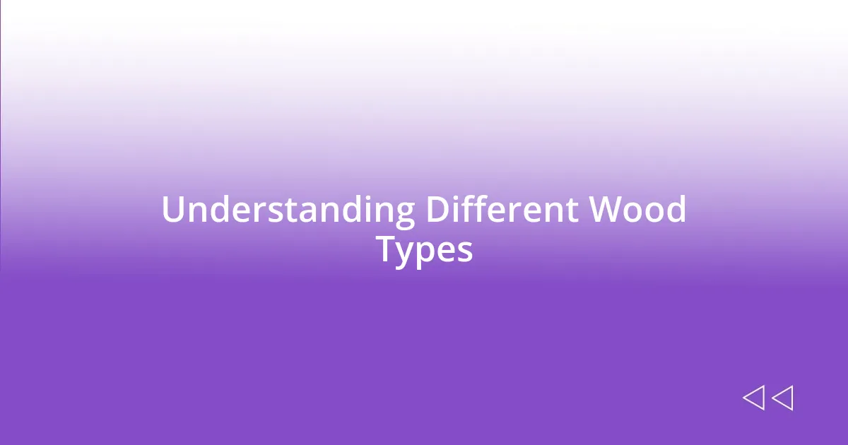 Understanding Different Wood Types