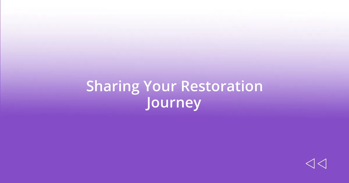 Sharing Your Restoration Journey