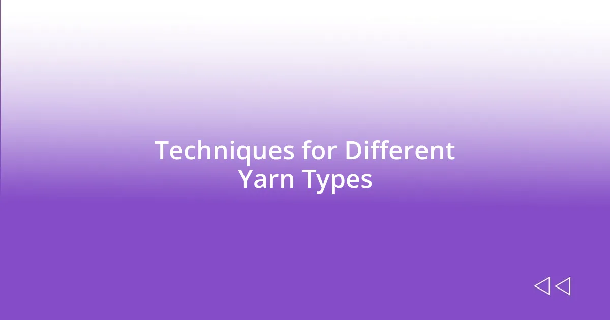 Techniques for Different Yarn Types