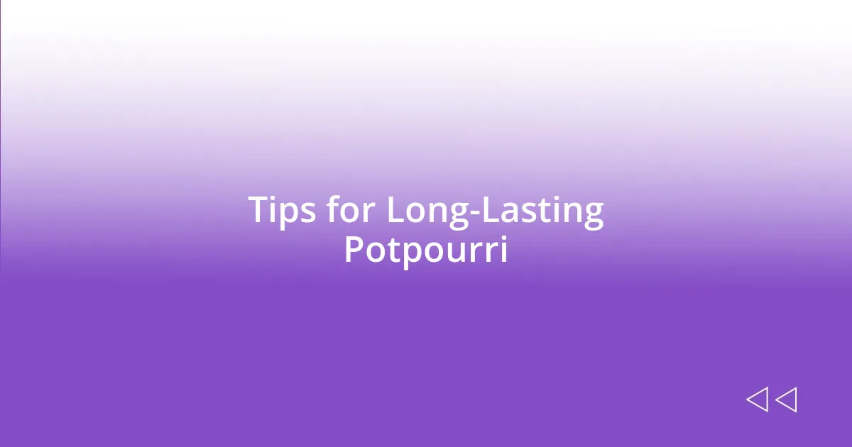 Tips for Long-Lasting Potpourri