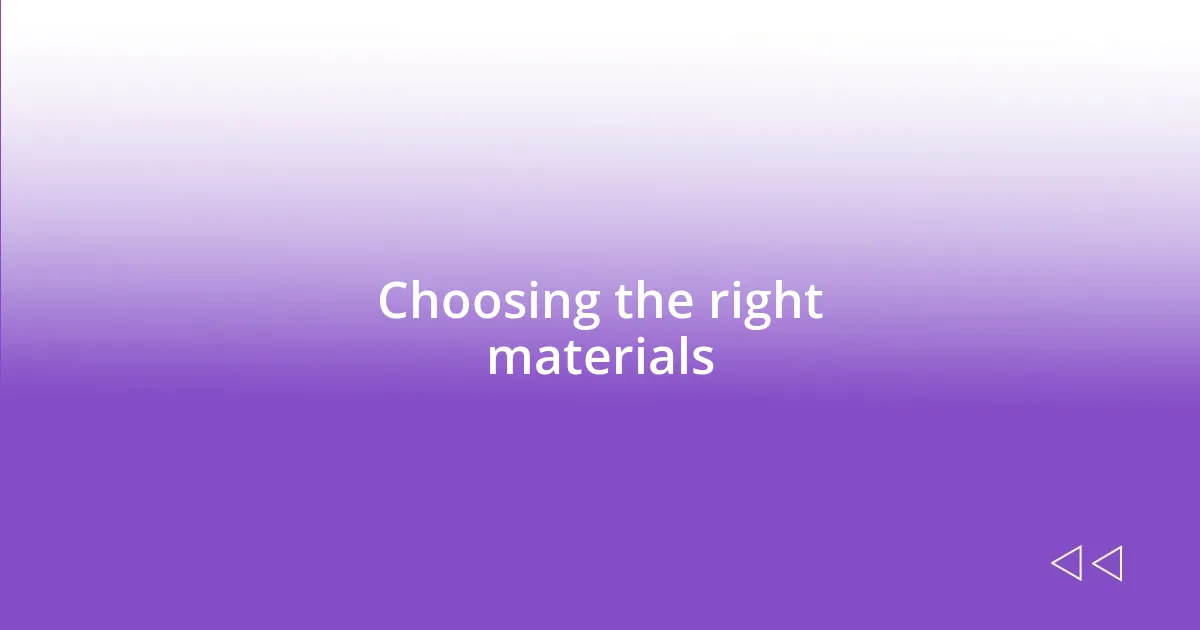 Choosing the right materials