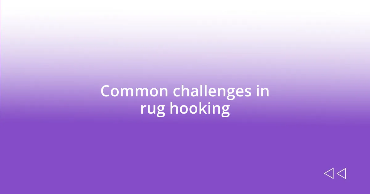 Common challenges in rug hooking