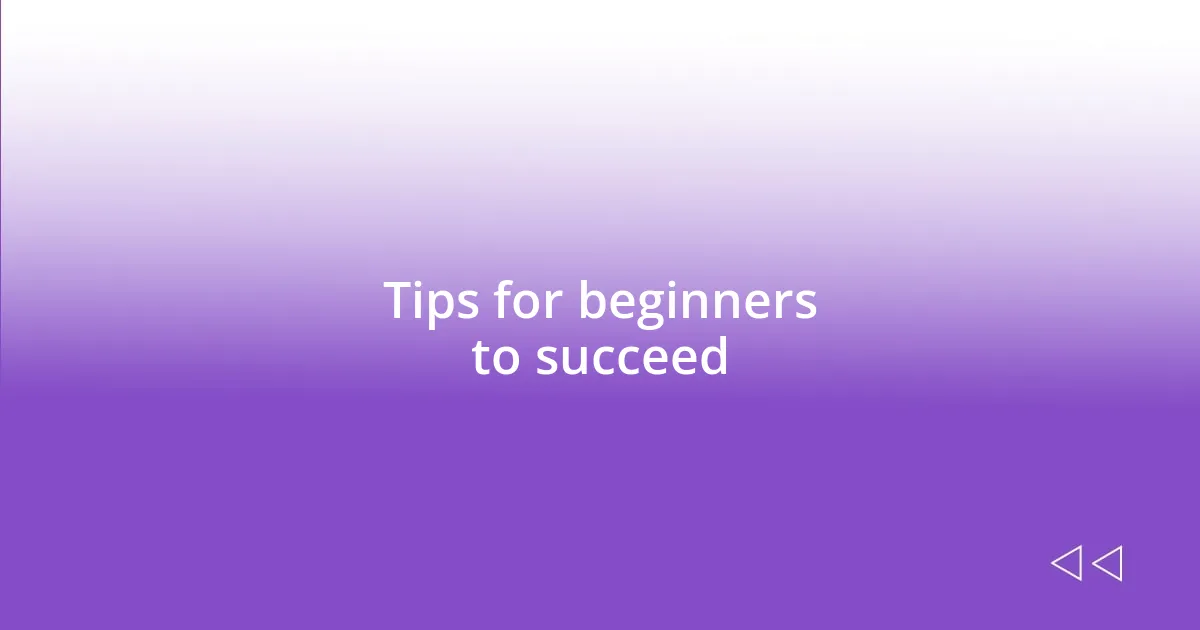 Tips for beginners to succeed