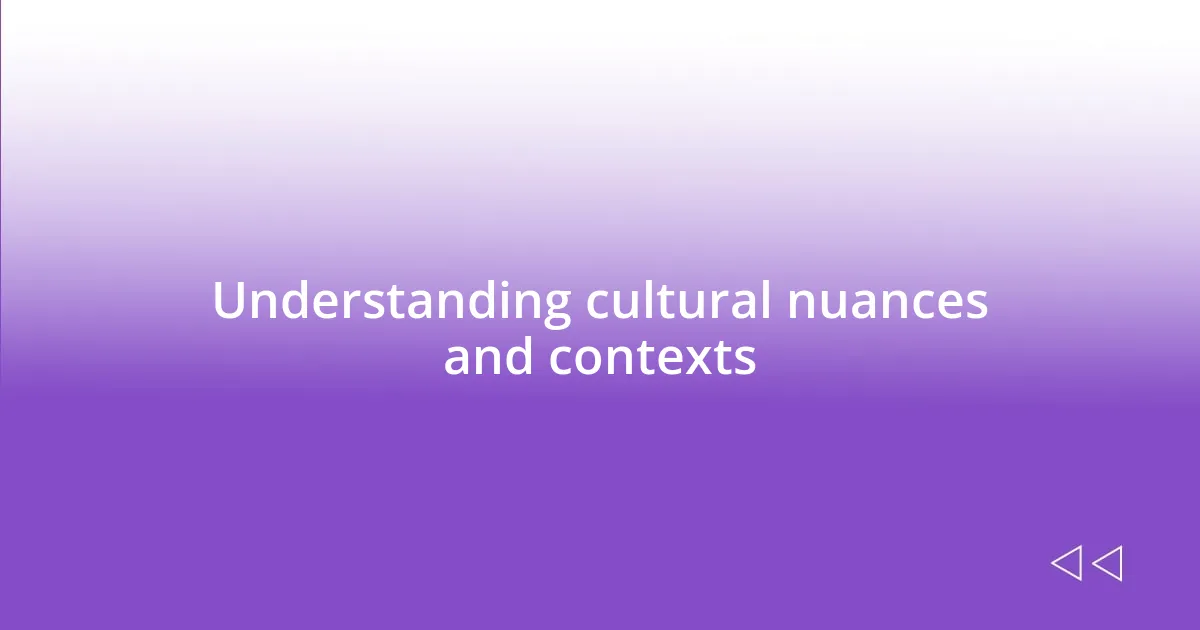 Understanding cultural nuances and contexts