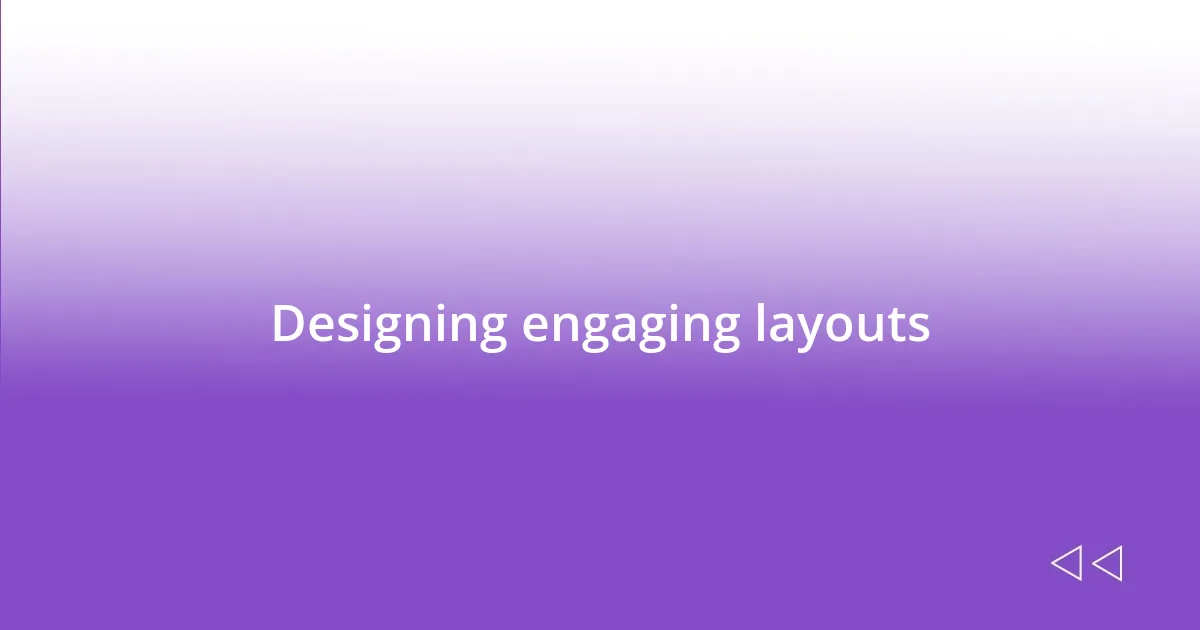 Designing engaging layouts