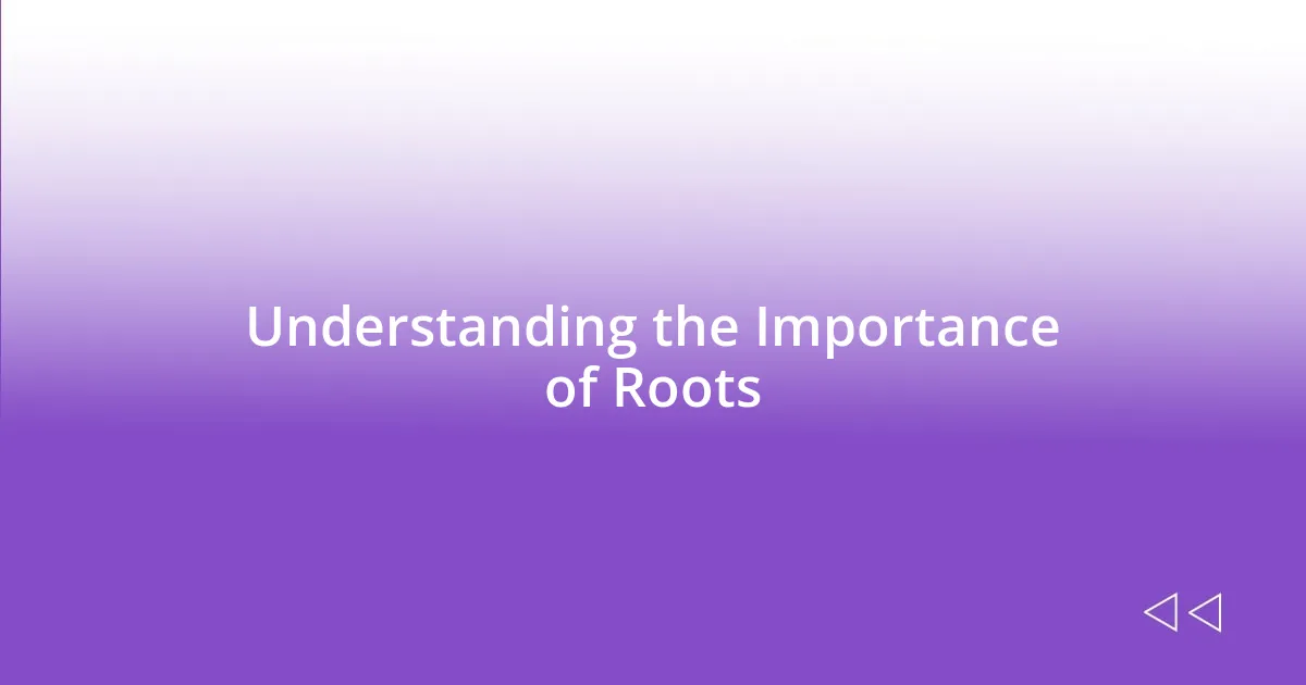 Understanding the Importance of Roots