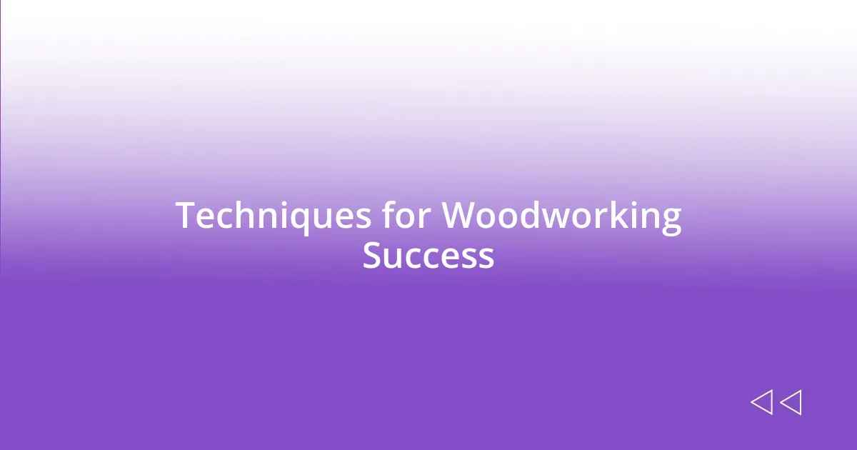 Techniques for Woodworking Success