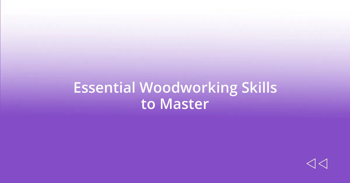 Essential Woodworking Skills to Master