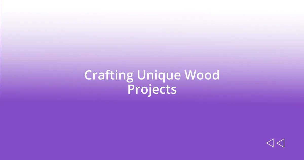 Crafting Unique Wood Projects