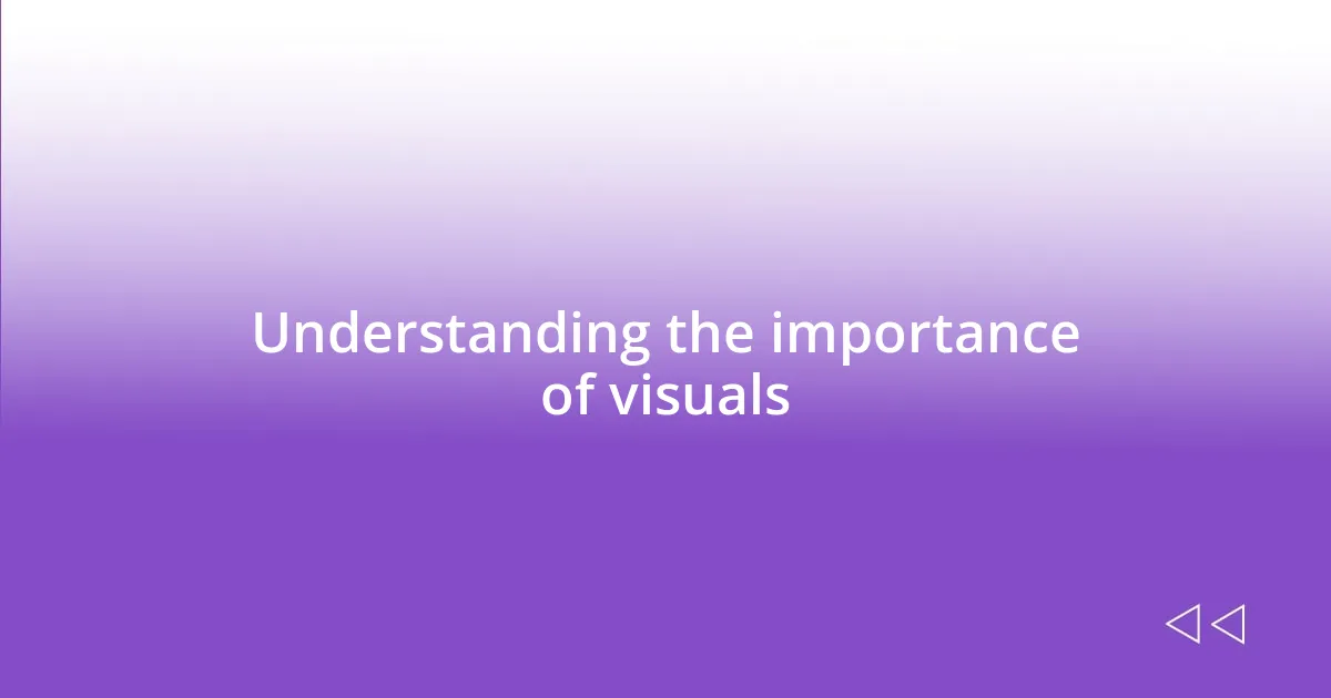 Understanding the importance of visuals