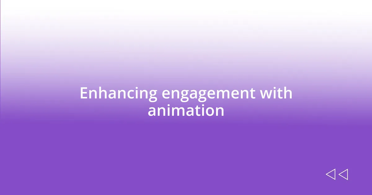 Enhancing engagement with animation