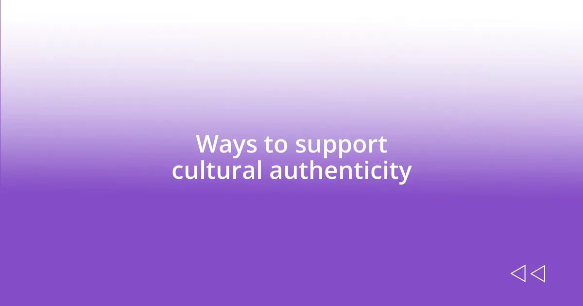 Ways to support cultural authenticity