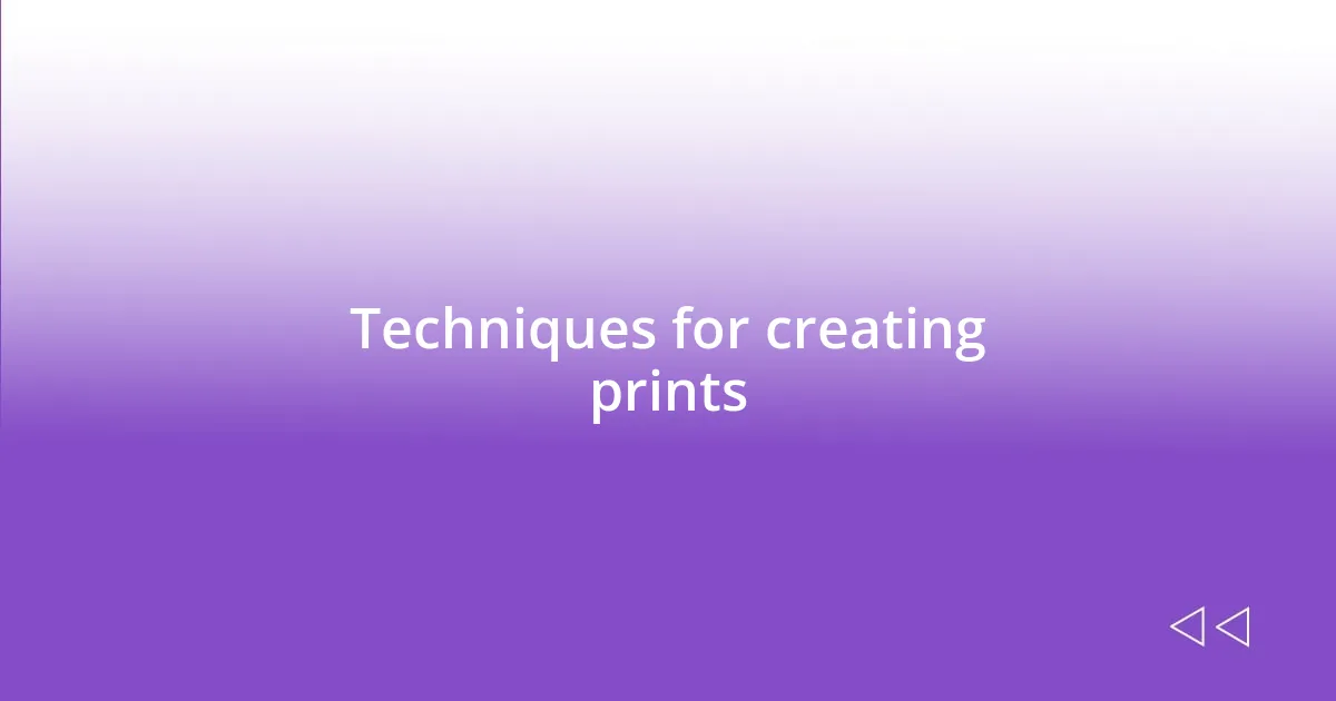 Techniques for creating prints