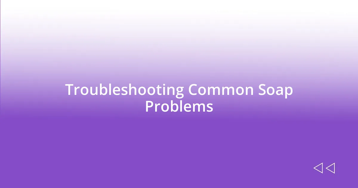 Troubleshooting Common Soap Problems