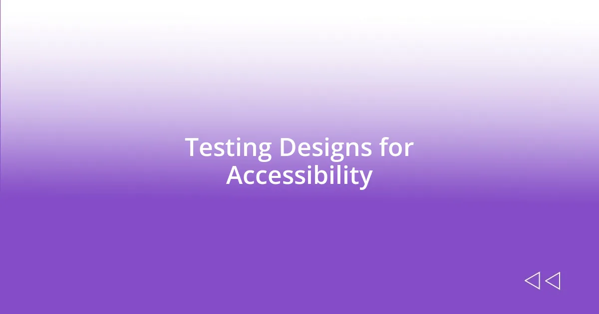 Testing Designs for Accessibility