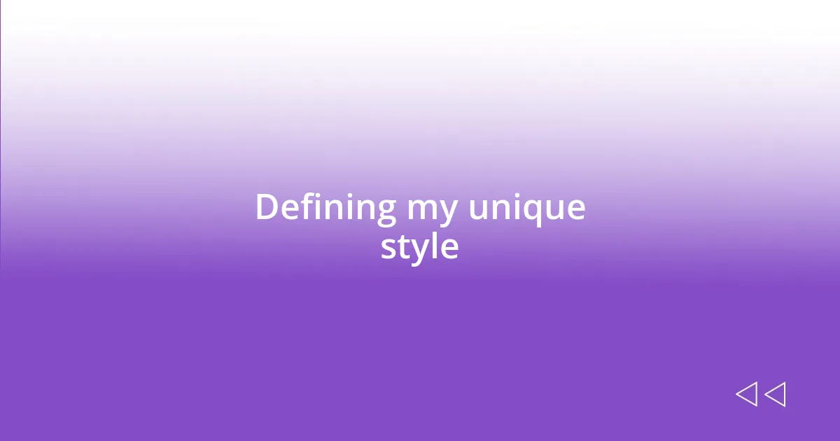 Defining my unique style