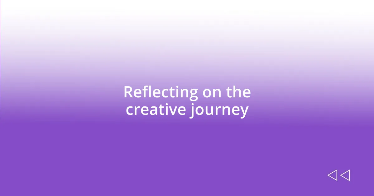 Reflecting on the creative journey