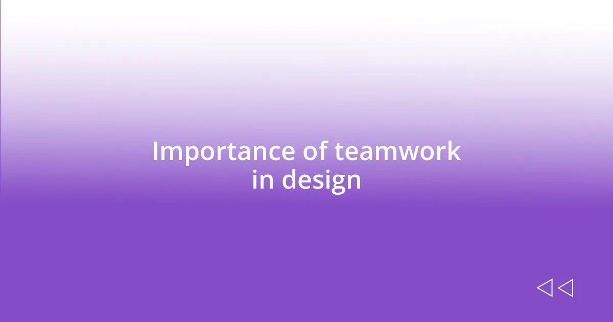 Importance of teamwork in design