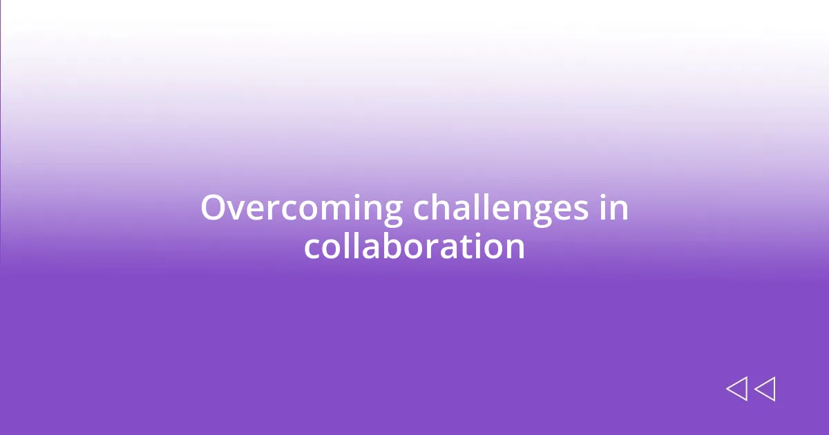 Overcoming challenges in collaboration