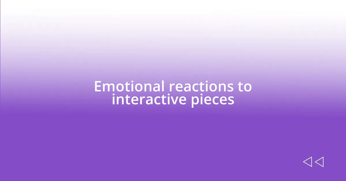 Emotional reactions to interactive pieces