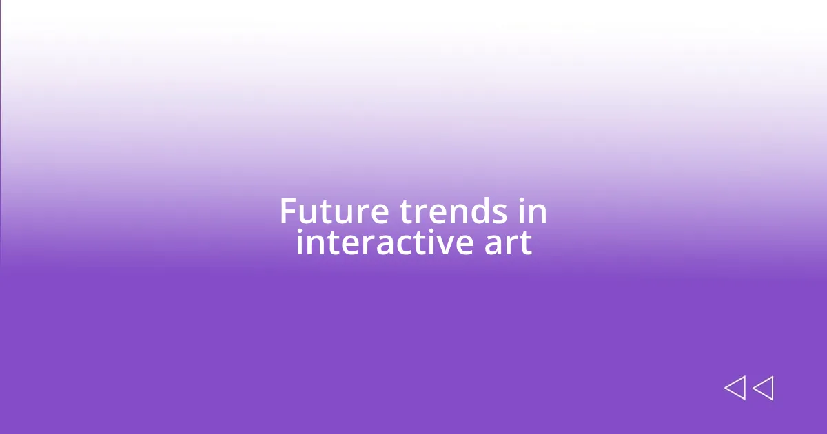 Future trends in interactive art