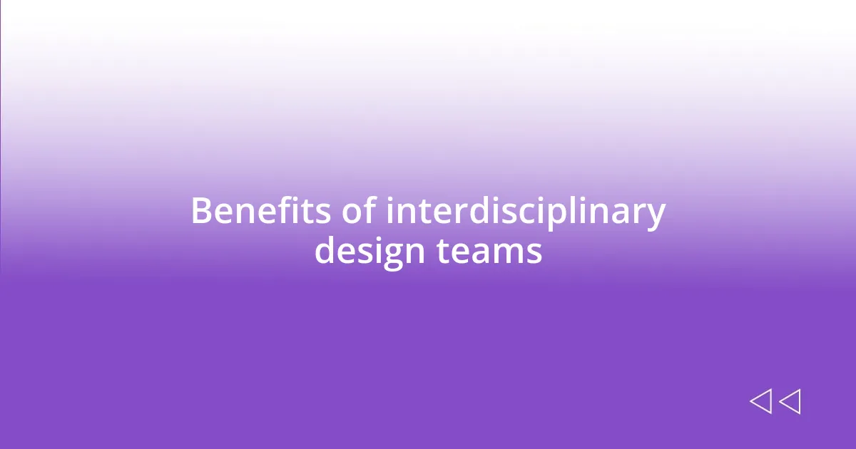 Benefits of interdisciplinary design teams