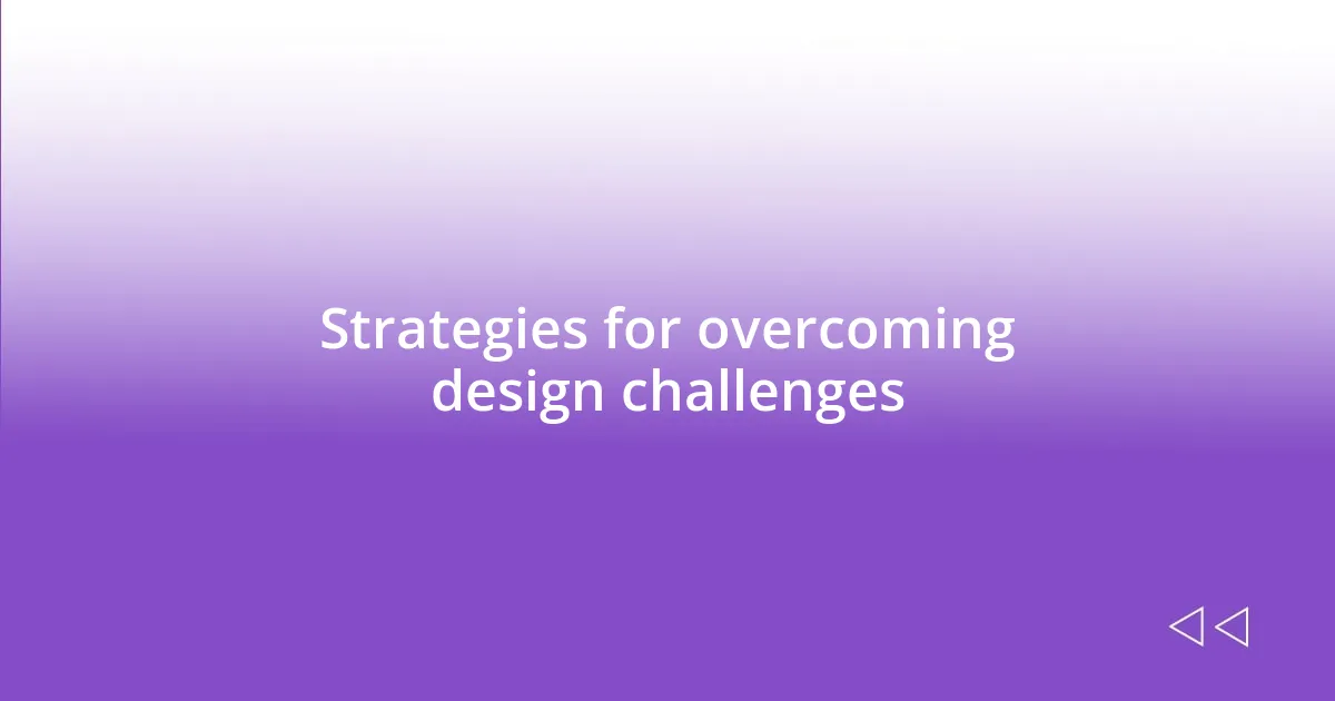 Strategies for overcoming design challenges