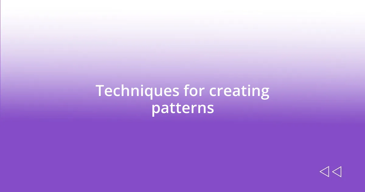 Techniques for creating patterns