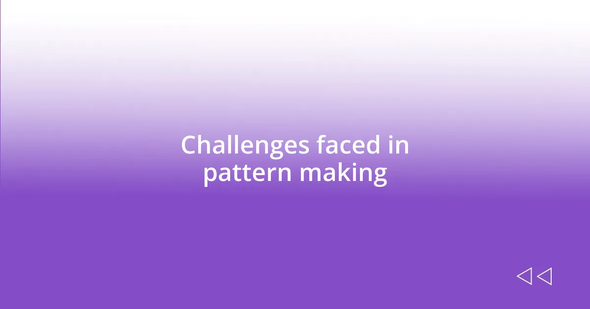 Challenges faced in pattern making