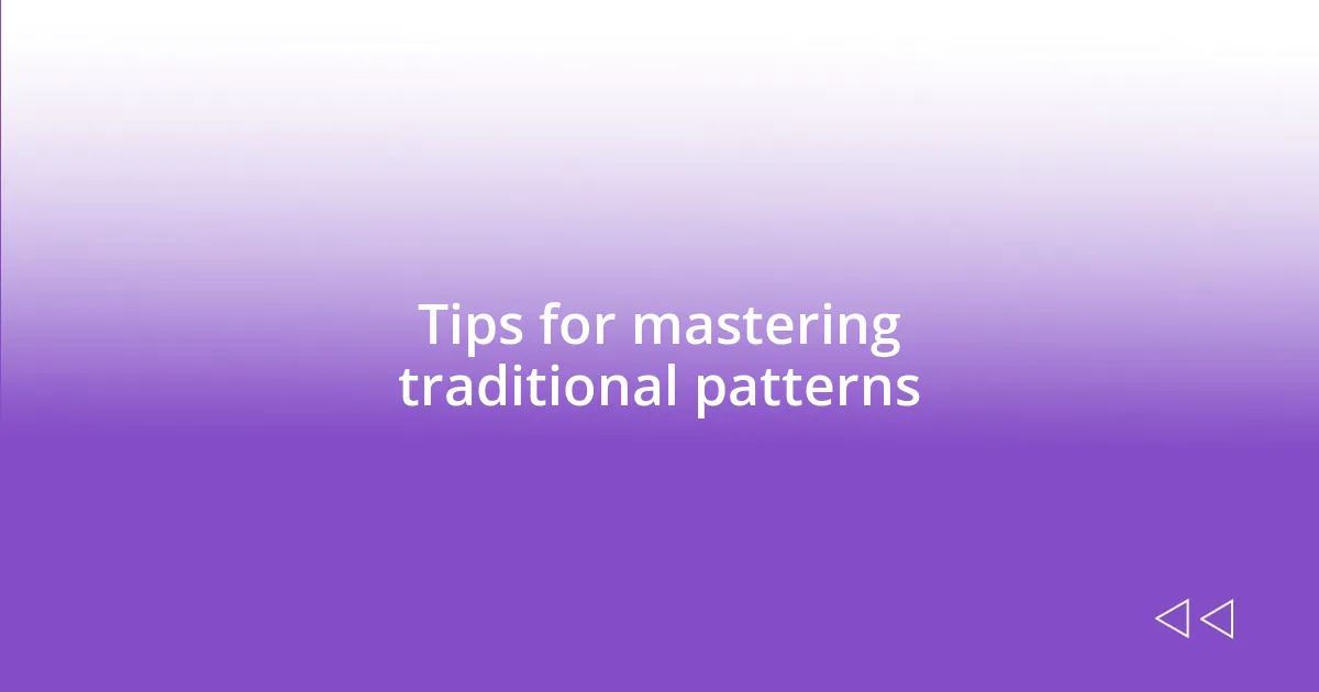 Tips for mastering traditional patterns