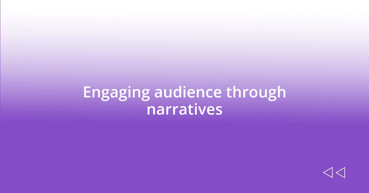 Engaging audience through narratives