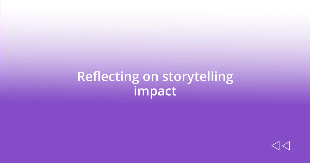 Reflecting on storytelling impact