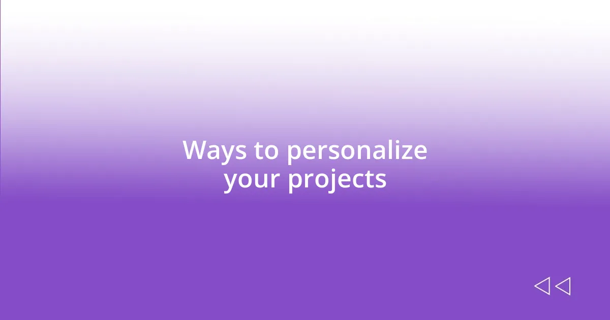 Ways to personalize your projects