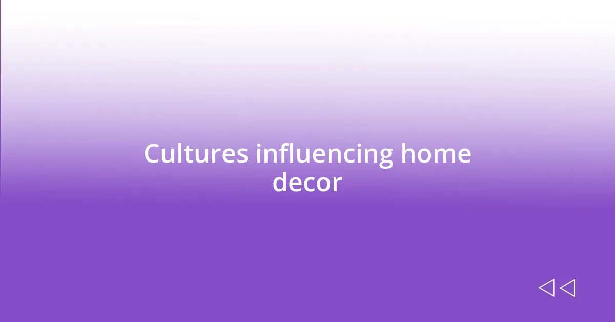 Cultures influencing home decor