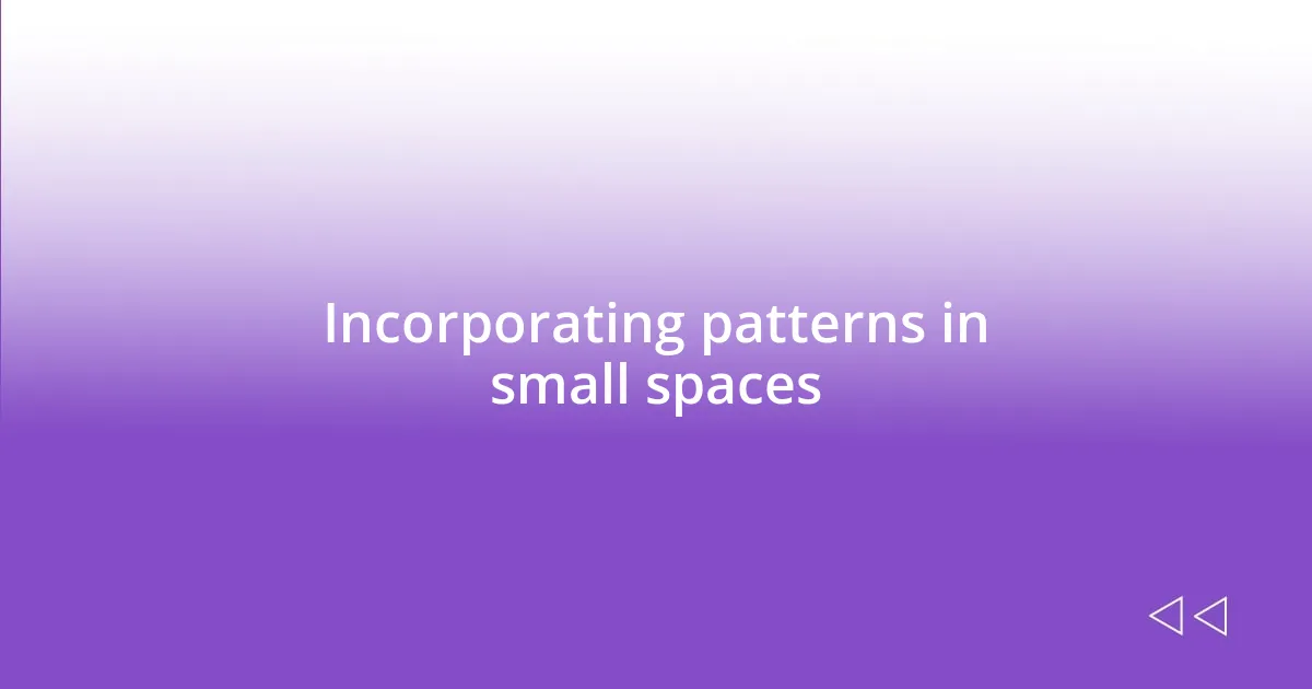 Incorporating patterns in small spaces