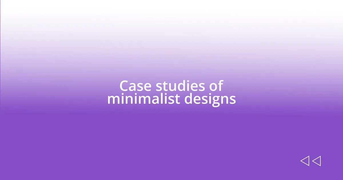 Case studies of minimalist designs