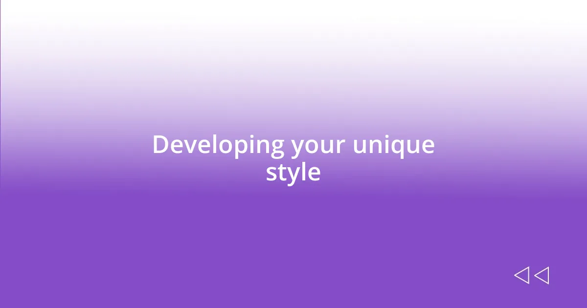 Developing your unique style