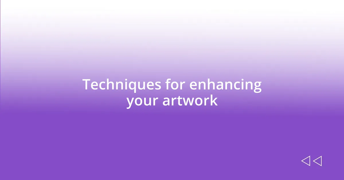 Techniques for enhancing your artwork